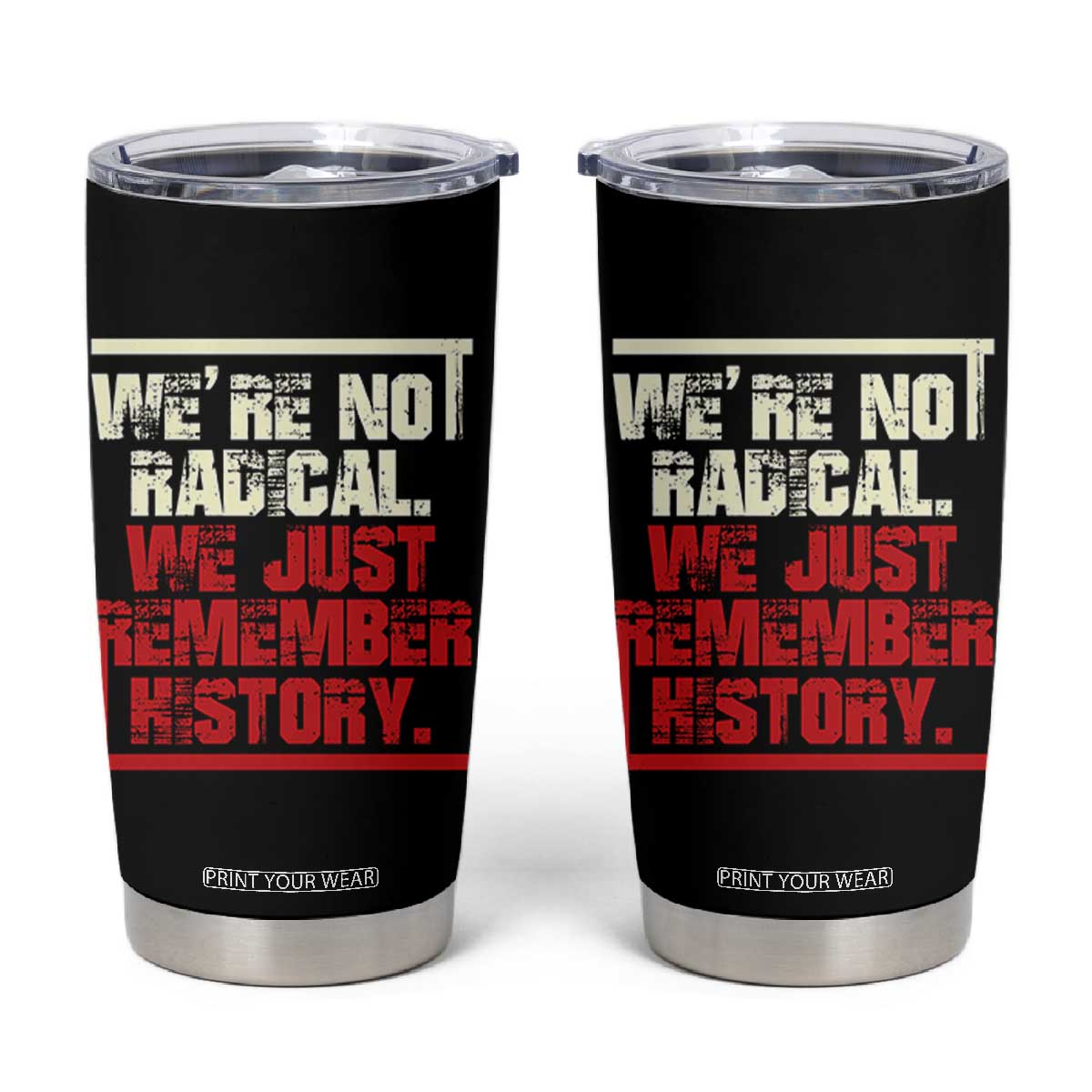 We Are Not Radical We Just Remember History Tumbler Cup TS11 Black Print Your Wear