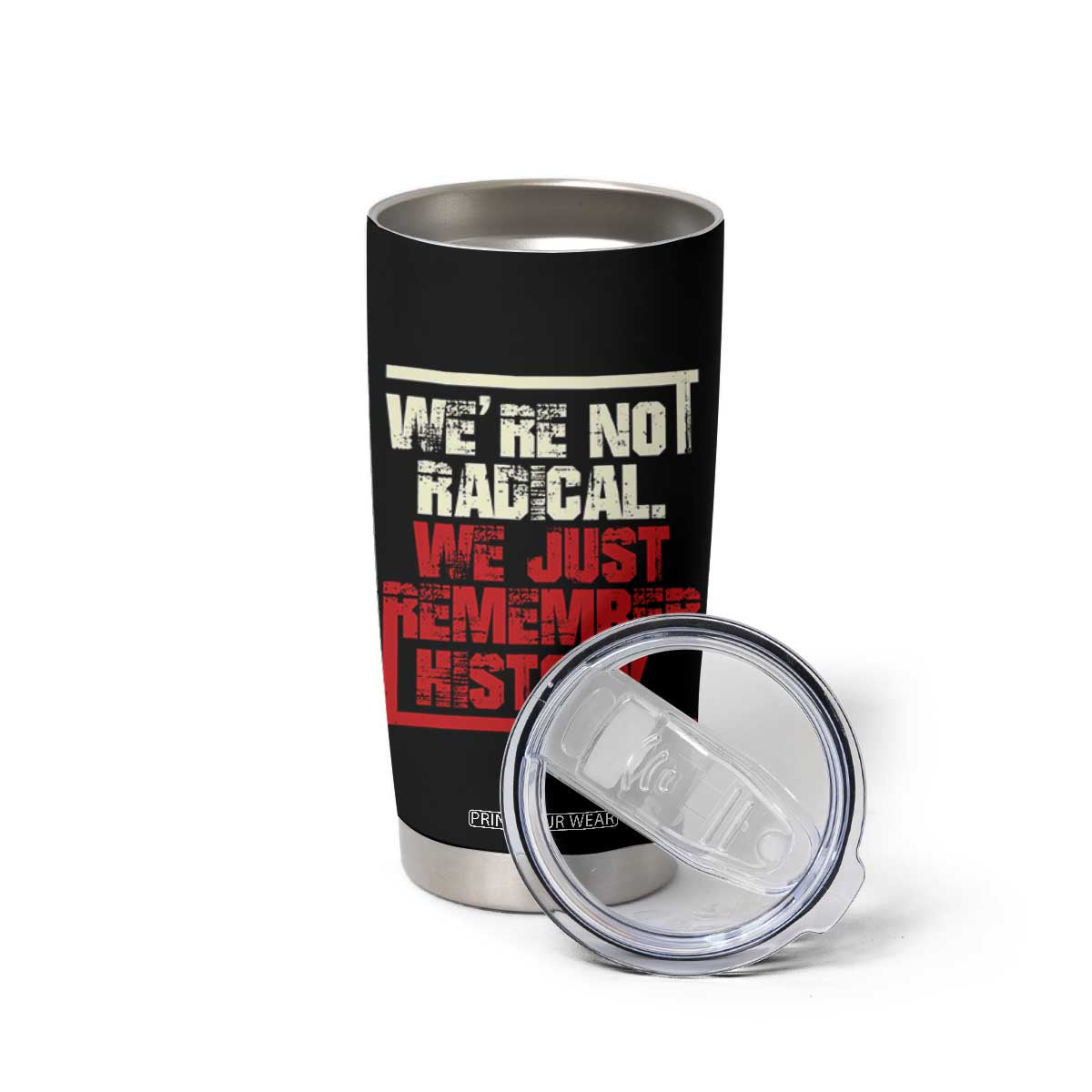 We Are Not Radical We Just Remember History Tumbler Cup TS11 Print Your Wear