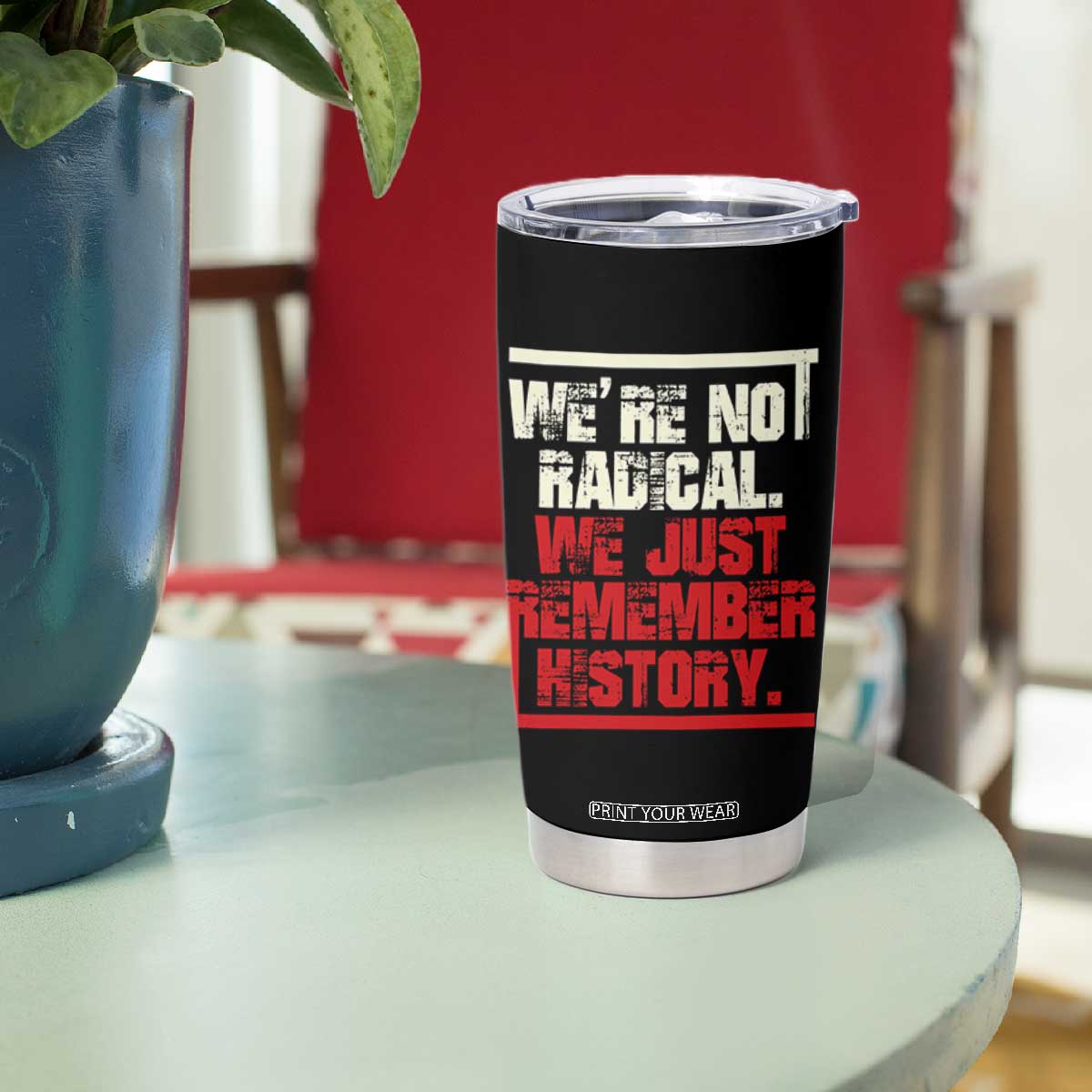 We Are Not Radical We Just Remember History Tumbler Cup TS11 Print Your Wear