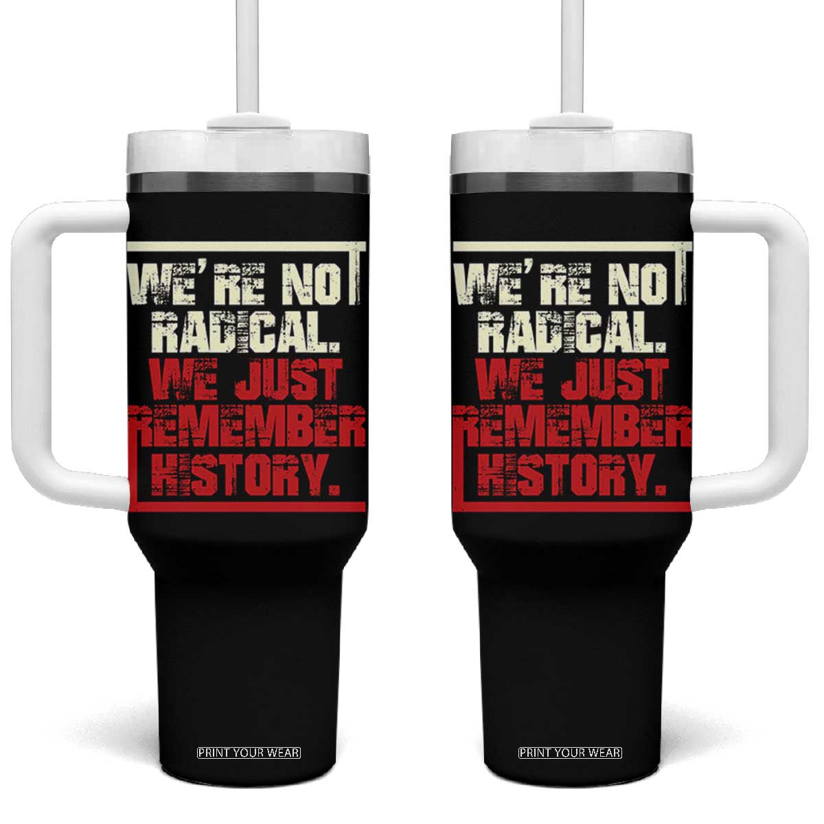 We Are Not Radical We Just Remember History Tumbler With Handle TS11 One Size: 40 oz Black Print Your Wear