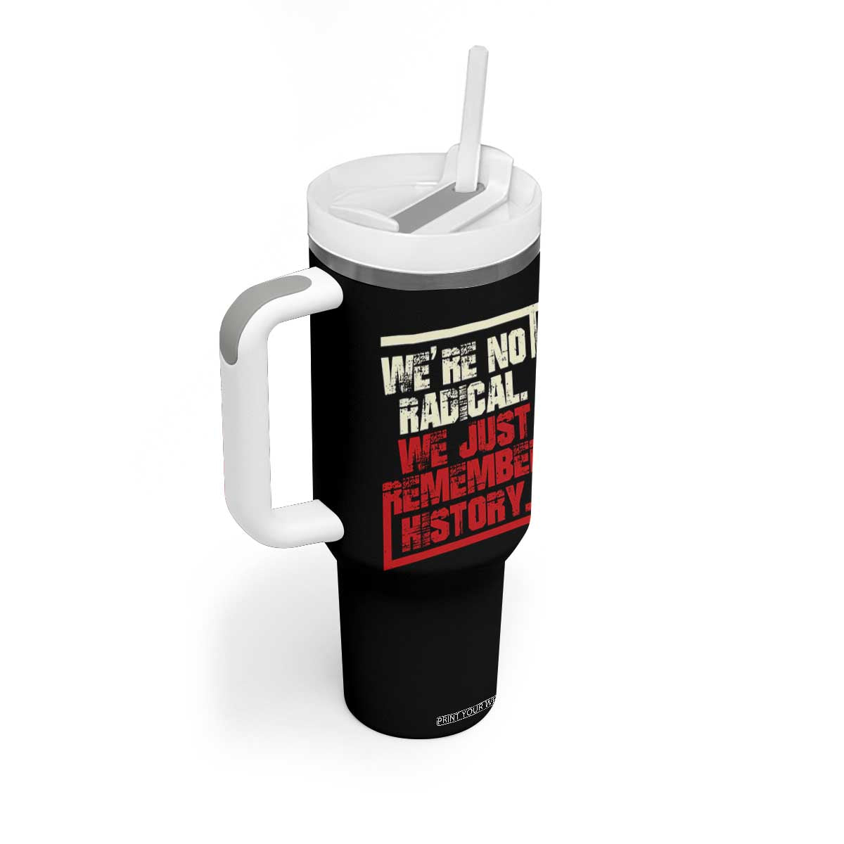We Are Not Radical We Just Remember History Tumbler With Handle TS11 Print Your Wear
