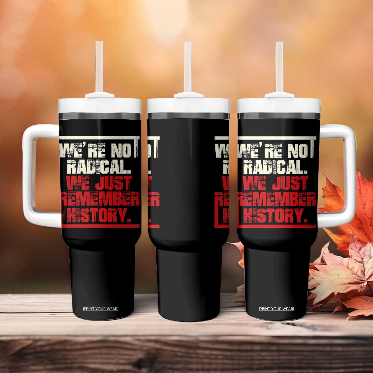 We Are Not Radical We Just Remember History Tumbler With Handle TS11 Print Your Wear
