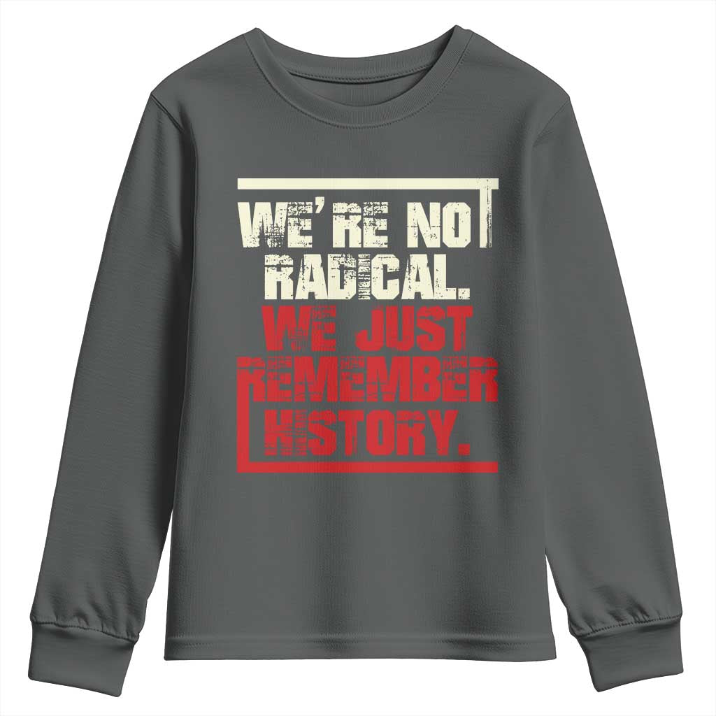 We Are Not Radical We Just Remember History Youth Sweatshirt TS11 Dark Heather Print Your Wear