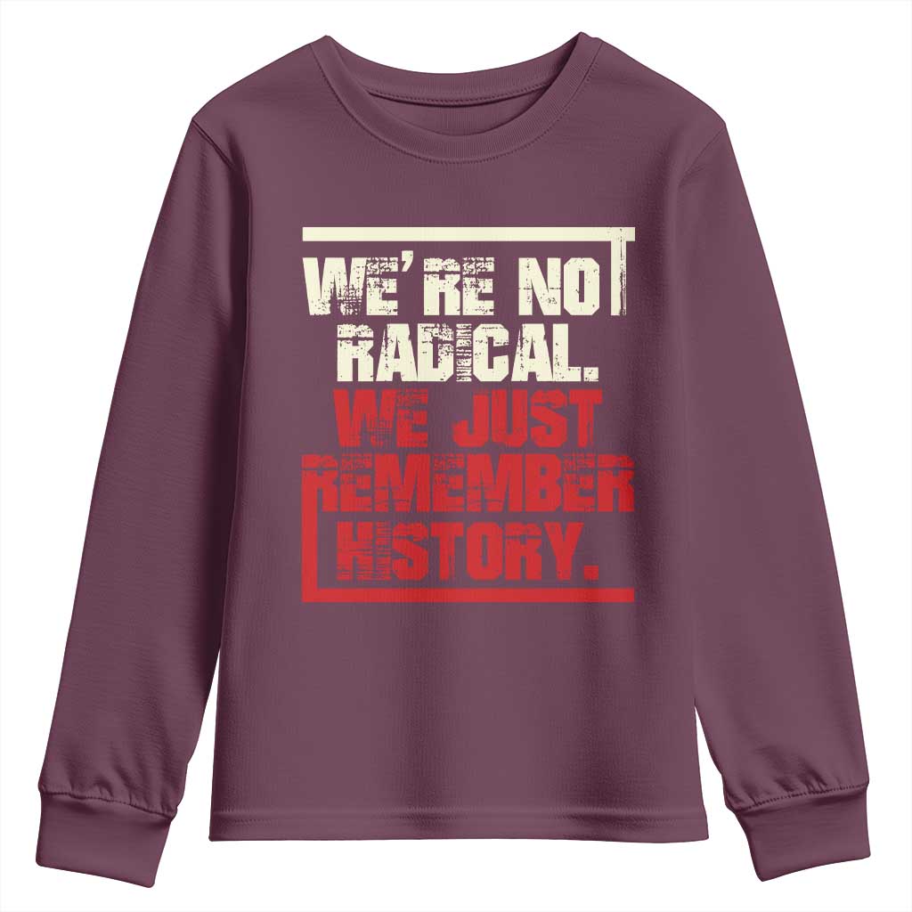We Are Not Radical We Just Remember History Youth Sweatshirt TS11 Maroon Print Your Wear