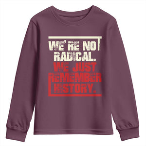 We Are Not Radical We Just Remember History Youth Sweatshirt TS11 Maroon Print Your Wear