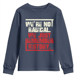 We Are Not Radical We Just Remember History Youth Sweatshirt TS11 Navy Print Your Wear