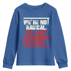 We Are Not Radical We Just Remember History Youth Sweatshirt TS11 Royal Blue Print Your Wear
