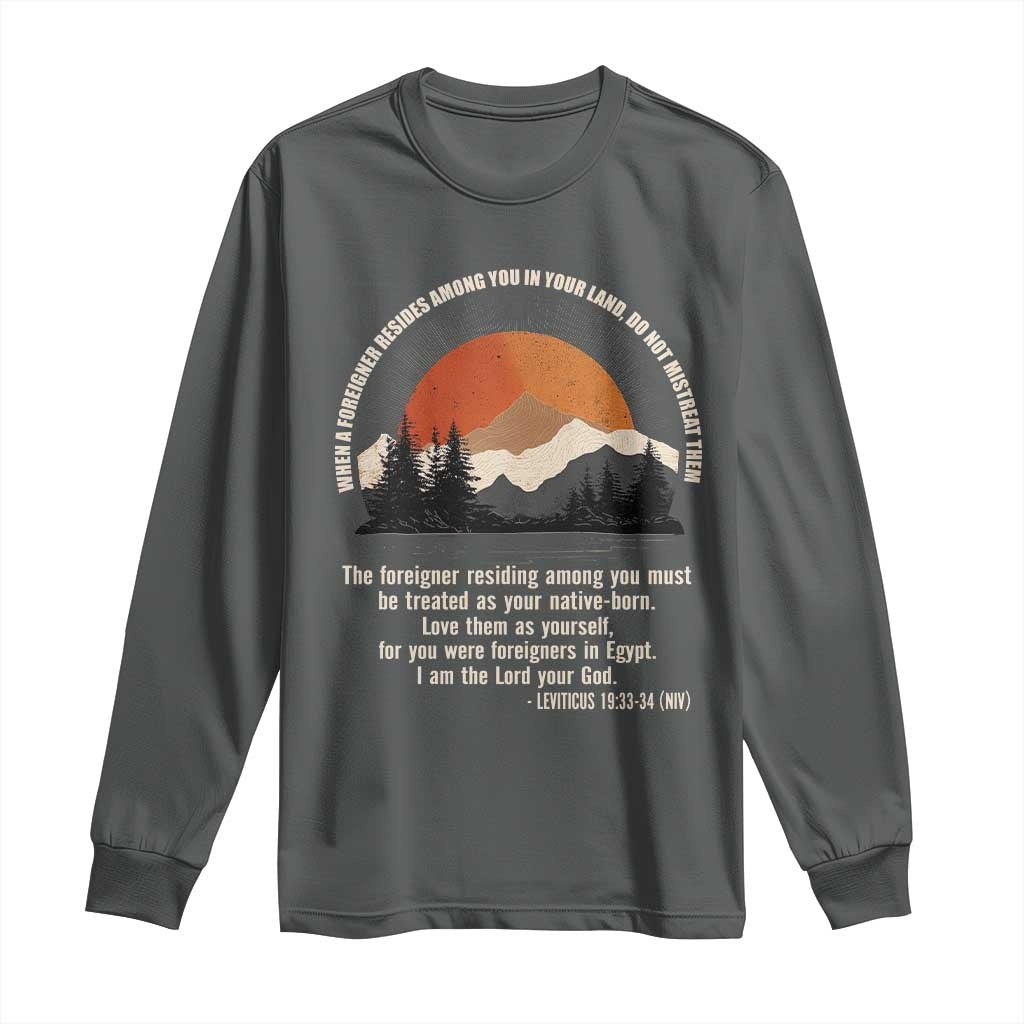 When A Foreigner Resides Among You In Your Land Do Not Mistreat Them Long Sleeve Shirt Leviticus Bible Verse TS11 Dark Heather Print Your Wear