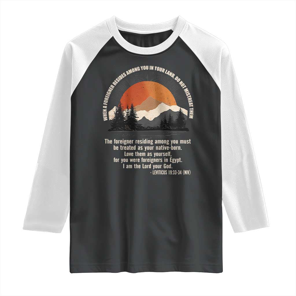 When A Foreigner Resides Among You In Your Land Do Not Mistreat Them Raglan Shirt Leviticus Bible Verse TS11 Black White Print Your Wear