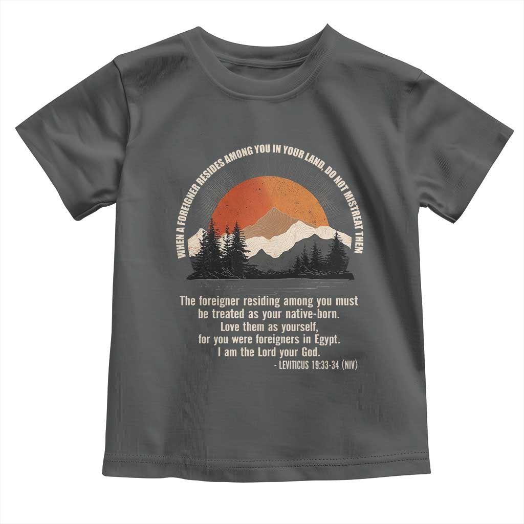 When A Foreigner Resides Among You In Your Land Do Not Mistreat Them Toddler T Shirt Leviticus Bible Verse TS11 Dark Heather Print Your Wear