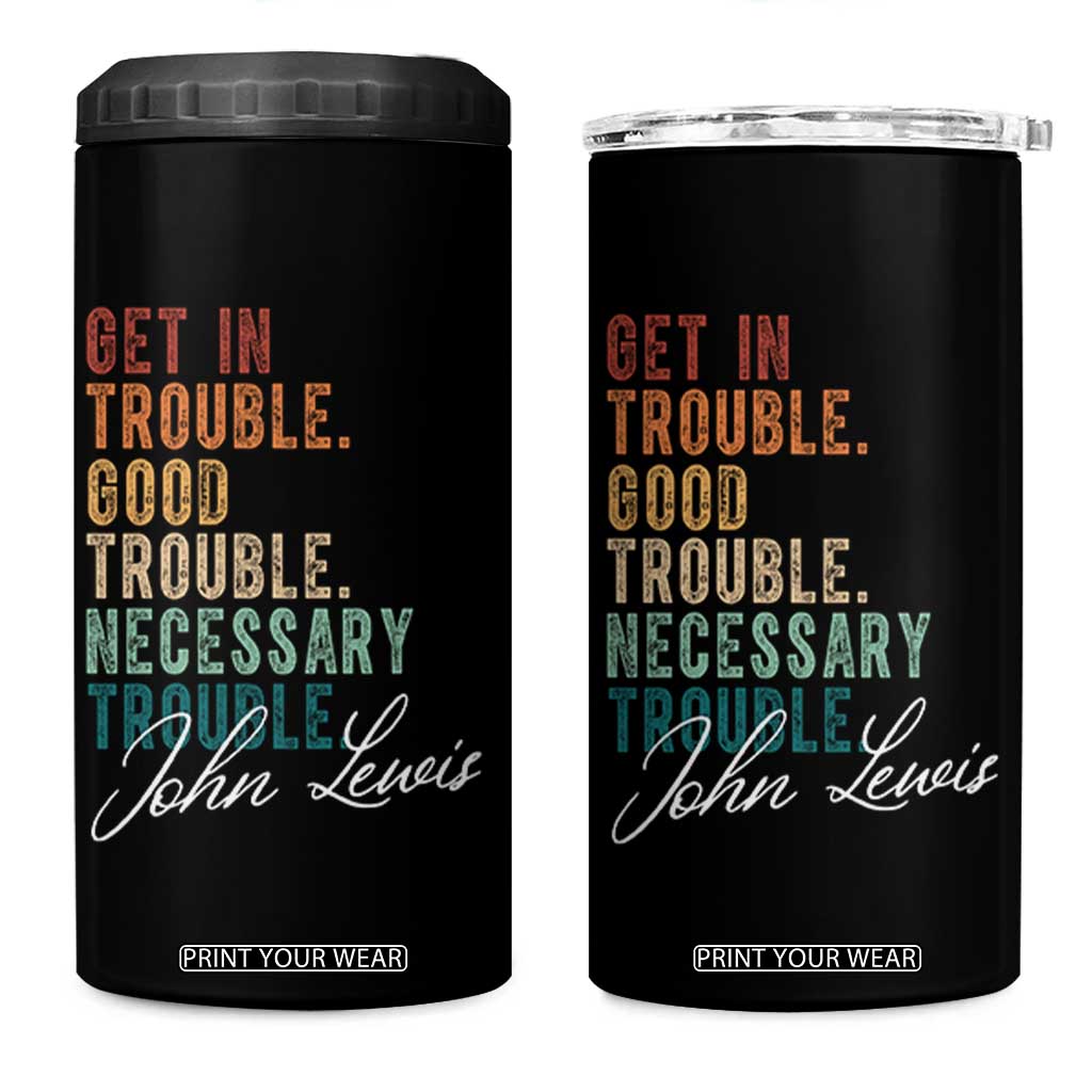 John Lewis 4 in 1 Can Cooler Tumbler Get In Trouble Good Necessary Trouble Social Justice TS11 One Size: 16 oz Black Print Your Wear