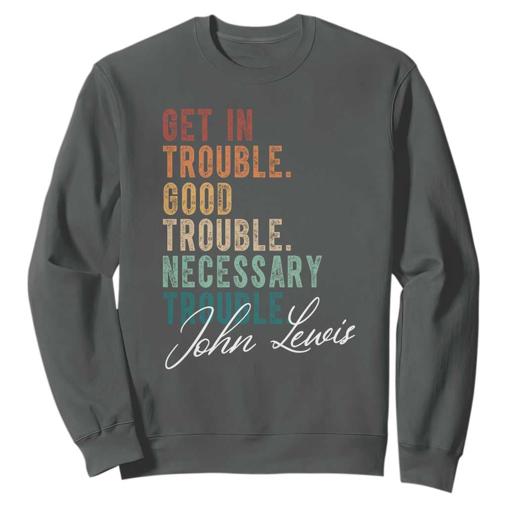 John Lewis Sweatshirt Get In Trouble Good Necessary Trouble Social Justice TS11 Dark Heather Print Your Wear