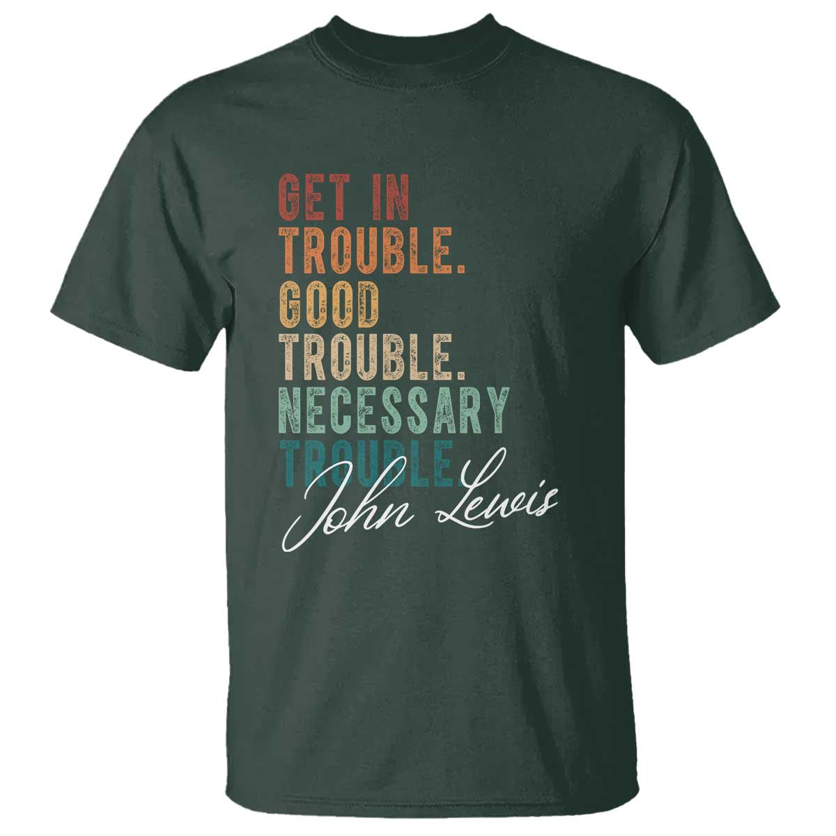 John Lewis T Shirt Get In Trouble Good Necessary Trouble Social Justice TS11 Dark Forest Green Print Your Wear