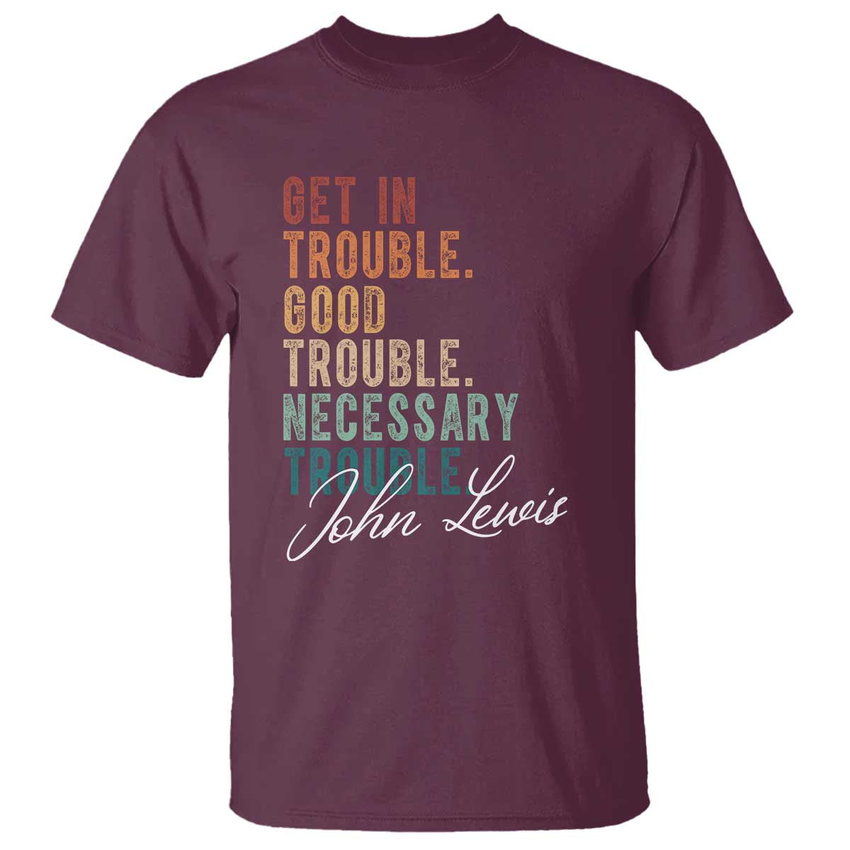 John Lewis T Shirt Get In Trouble Good Necessary Trouble Social Justice TS11 Maroon Print Your Wear