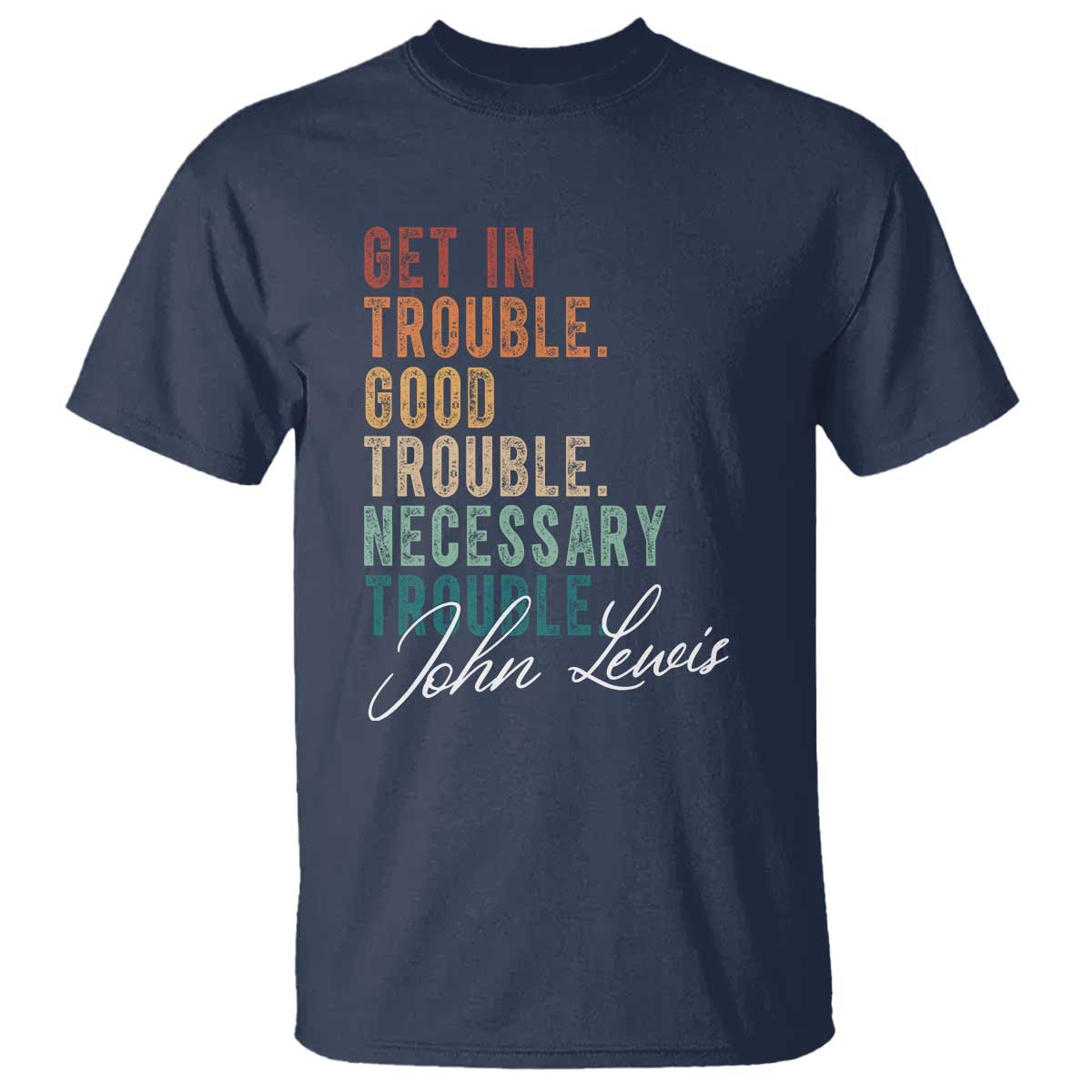 John Lewis T Shirt Get In Trouble Good Necessary Trouble Social Justice TS11 Navy Print Your Wear