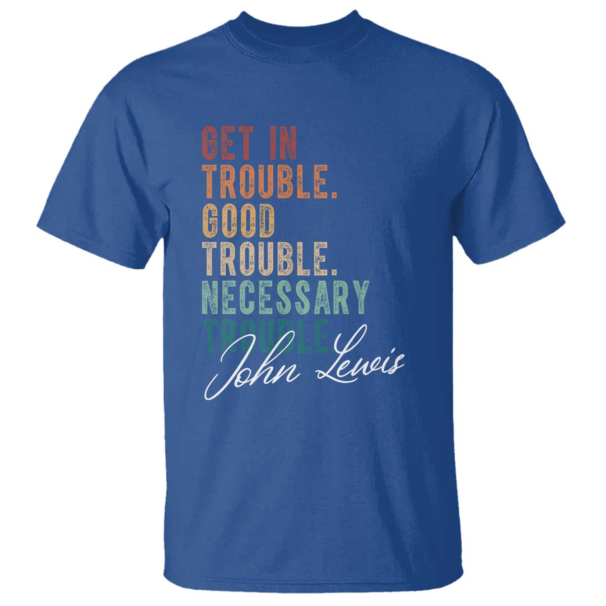 John Lewis T Shirt Get In Trouble Good Necessary Trouble Social Justice TS11 Royal Blue Print Your Wear