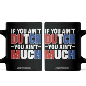 Funny Netherlands Coffee Mug If You Ain't Dutch You Ain't Much Holland Pride TS11 Black Print Your Wear