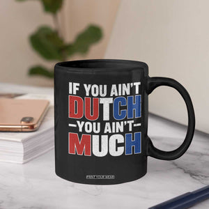 Funny Netherlands Coffee Mug If You Ain't Dutch You Ain't Much Holland Pride TS11 Print Your Wear