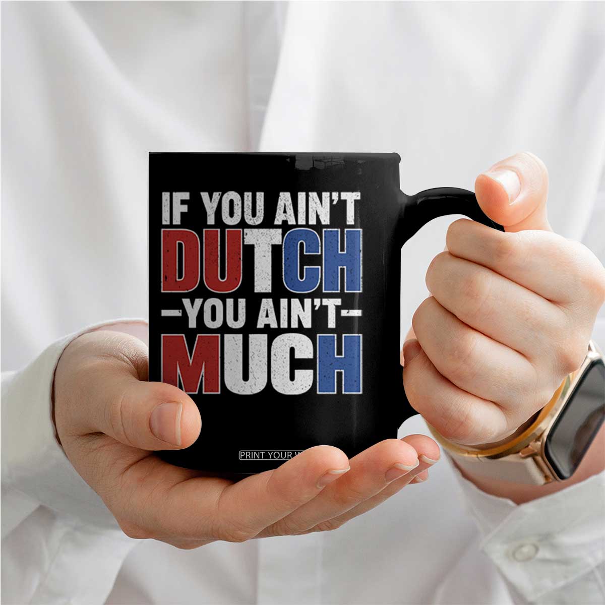 Funny Netherlands Coffee Mug If You Ain't Dutch You Ain't Much Holland Pride TS11 Print Your Wear