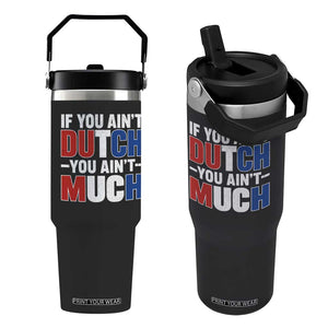 Funny Netherlands Flip Straw Tumbler If You Ain't Dutch You Ain't Much Holland Pride TS11 One Size: 30 oz Black Print Your Wear