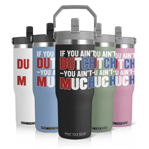 Funny Netherlands Flip Straw Tumbler If You Ain't Dutch You Ain't Much Holland Pride TS11 Print Your Wear