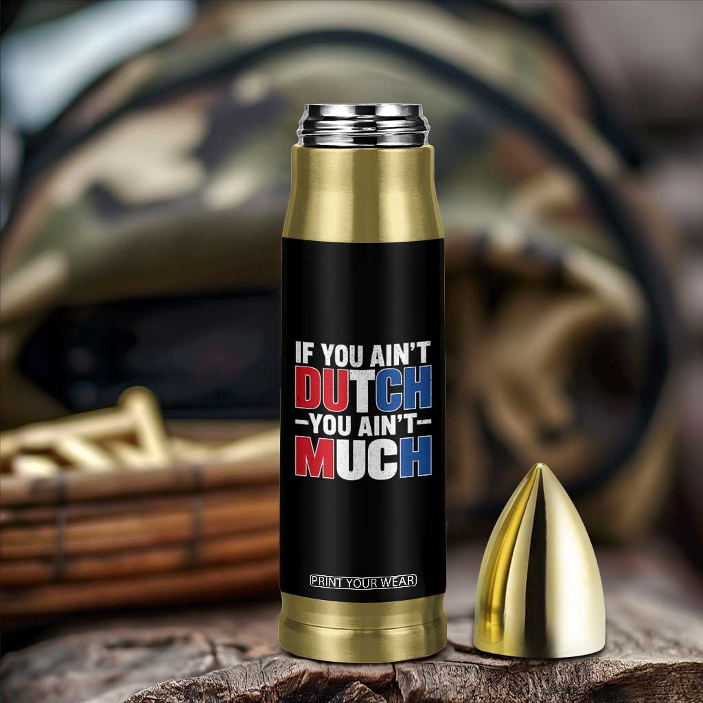 Funny Netherlands Bullet Tumbler If You Ain't Dutch You Ain't Much Holland Pride TS11 Print Your Wear