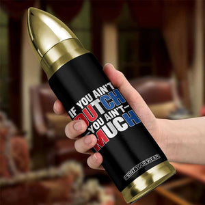 Funny Netherlands Bullet Tumbler If You Ain't Dutch You Ain't Much Holland Pride TS11 Print Your Wear