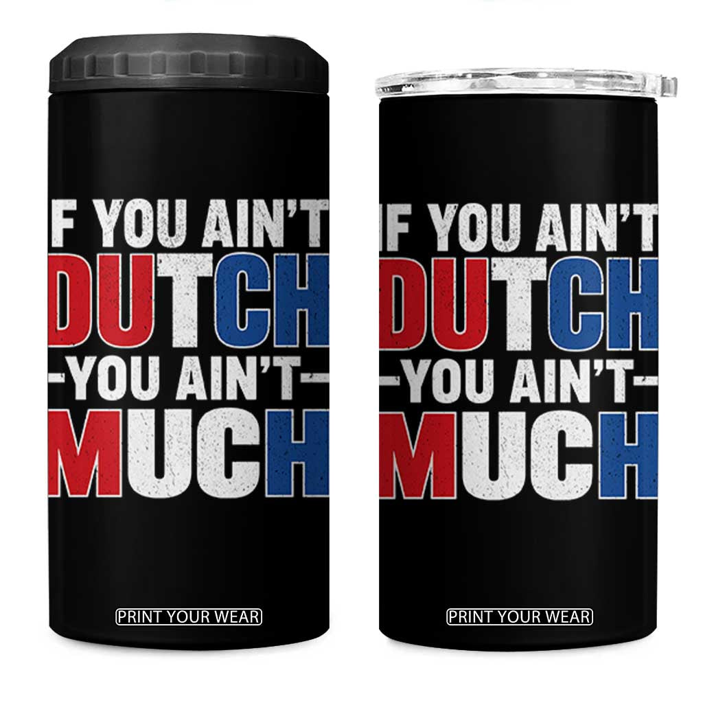 Funny Netherlands 4 in 1 Can Cooler Tumbler If You Ain't Dutch You Ain't Much Holland Pride TS11 One Size: 16 oz Black Print Your Wear