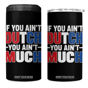 Funny Netherlands 4 in 1 Can Cooler Tumbler If You Ain't Dutch You Ain't Much Holland Pride TS11 One Size: 16 oz Black Print Your Wear