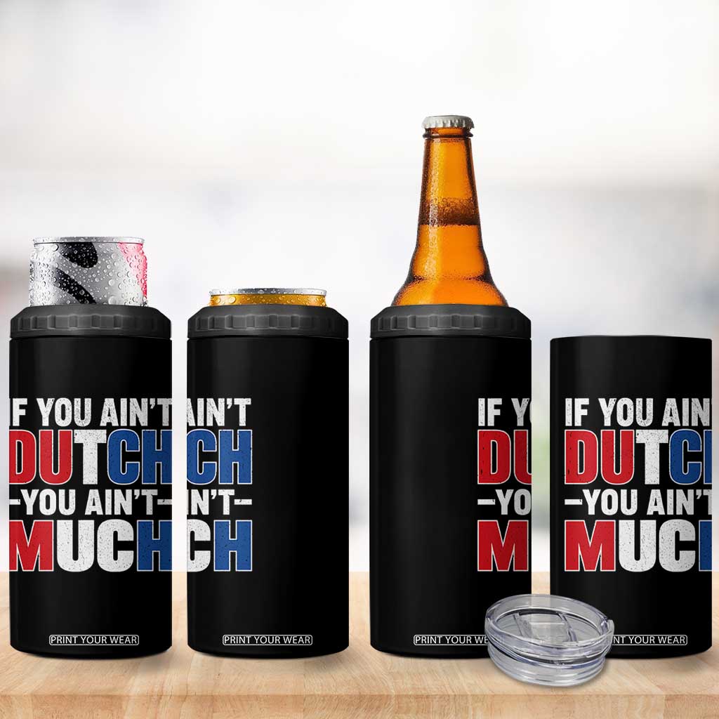 Funny Netherlands 4 in 1 Can Cooler Tumbler If You Ain't Dutch You Ain't Much Holland Pride TS11 Print Your Wear