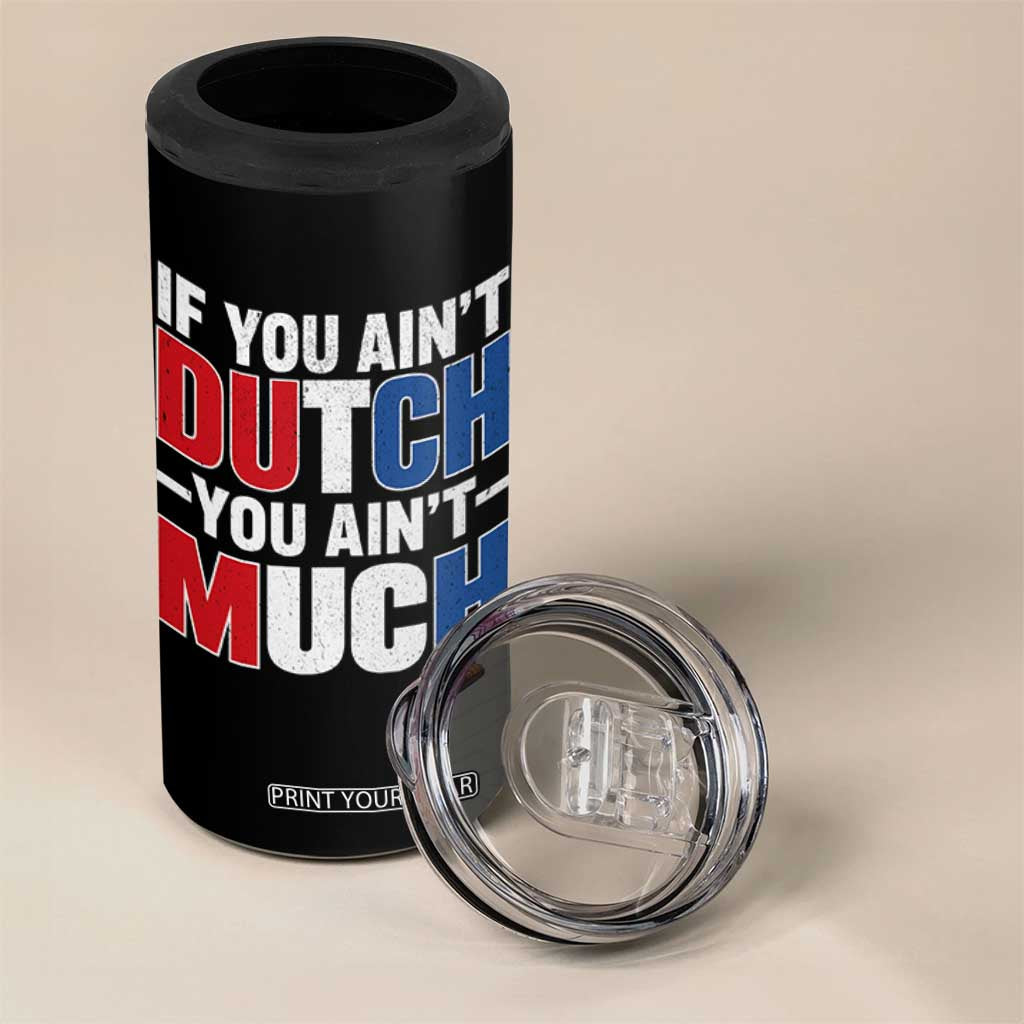 Funny Netherlands 4 in 1 Can Cooler Tumbler If You Ain't Dutch You Ain't Much Holland Pride TS11 Print Your Wear