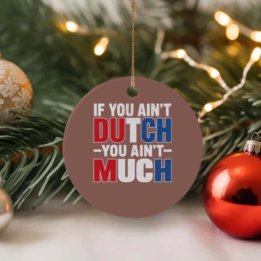Funny Netherlands Ceramic Ornament If You Ain't Dutch You Ain't Much Holland Pride
