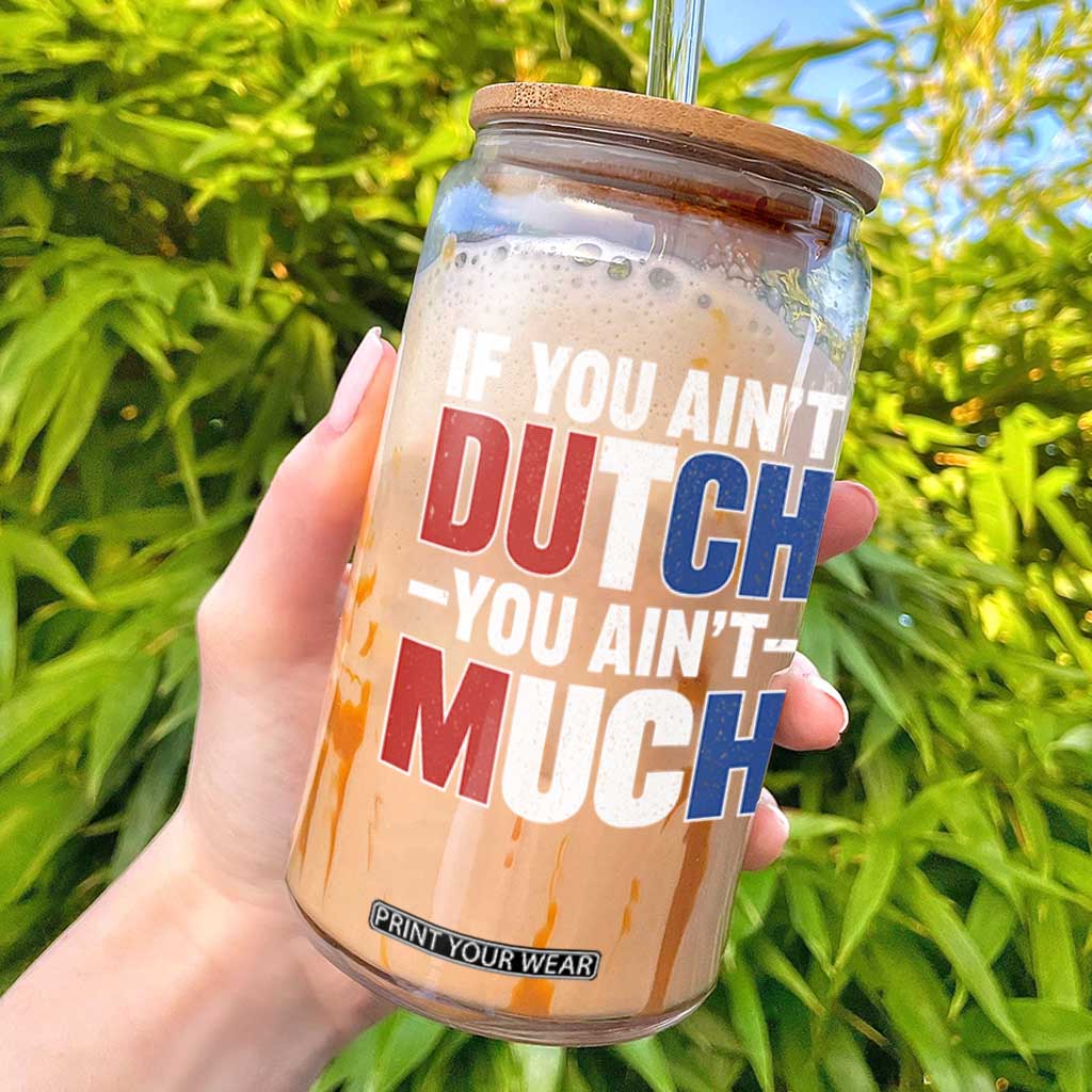 Funny Netherlands Glass Can If You Ain't Dutch You Ain't Much Holland Pride TS11 Black Print Your Wear
