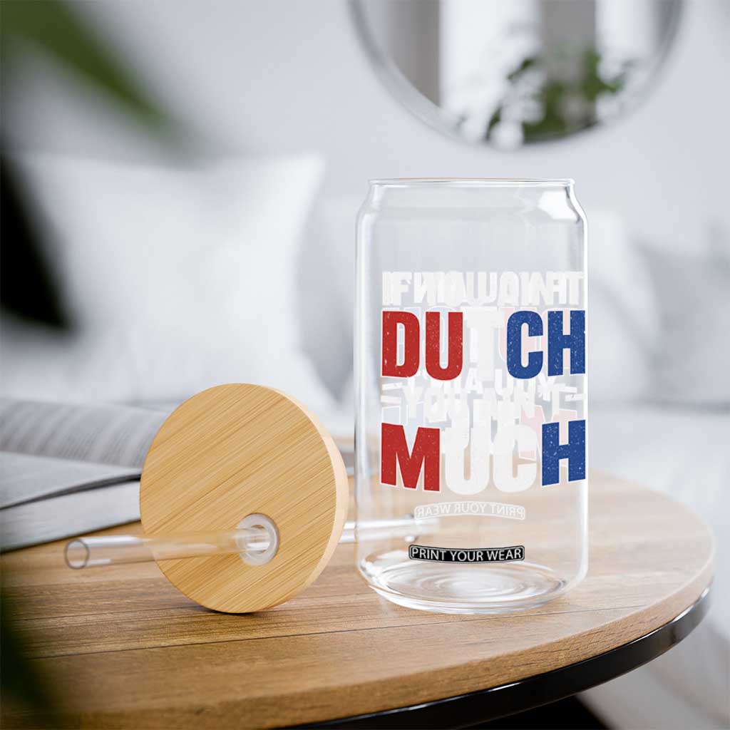 Funny Netherlands Glass Can If You Ain't Dutch You Ain't Much Holland Pride TS11 Print Your Wear