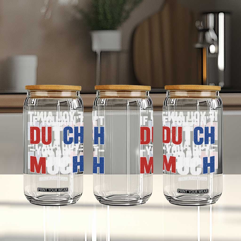 Funny Netherlands Glass Can If You Ain't Dutch You Ain't Much Holland Pride TS11 Print Your Wear
