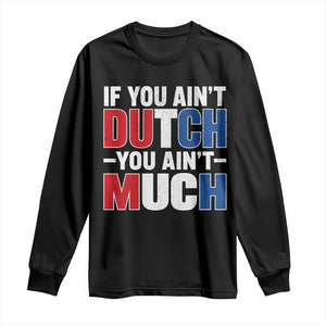 Funny Netherlands Long Sleeve Shirt If You Ain't Dutch You Ain't Much Holland Pride