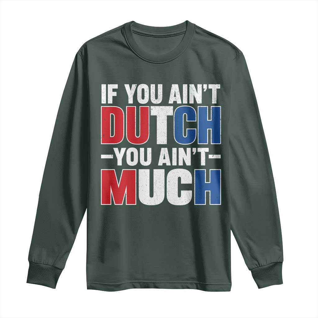 Funny Netherlands Long Sleeve Shirt If You Ain't Dutch You Ain't Much Holland Pride