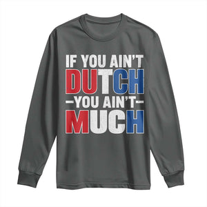 Funny Netherlands Long Sleeve Shirt If You Ain't Dutch You Ain't Much Holland Pride