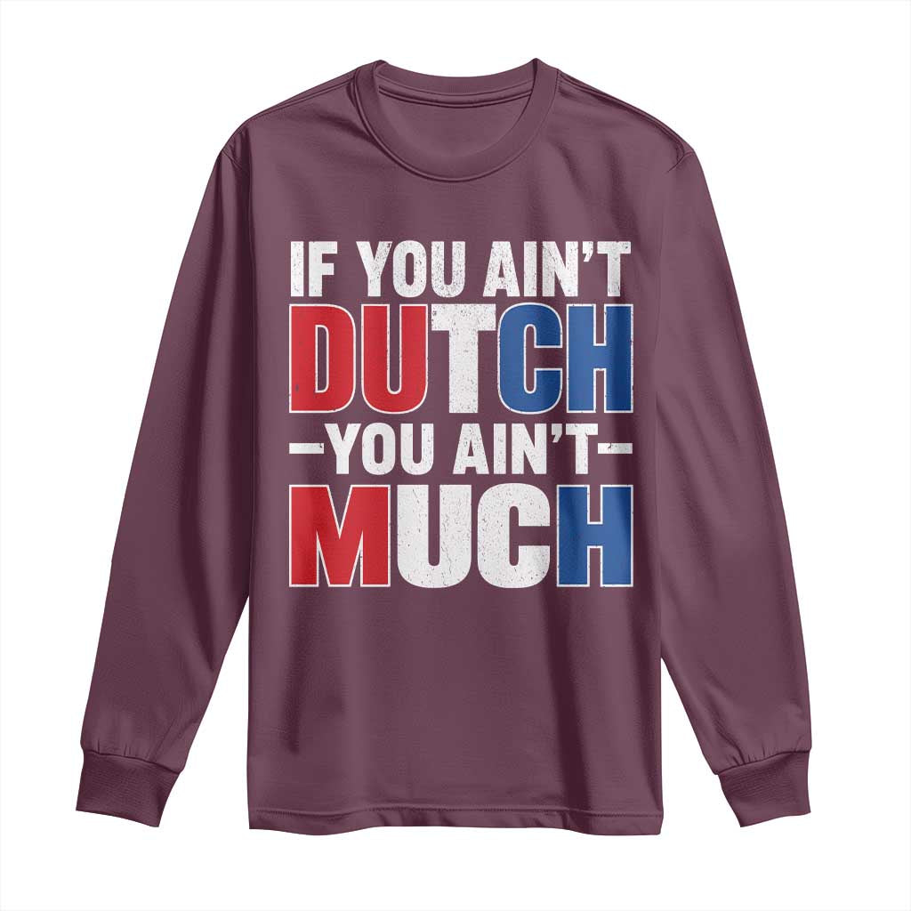 Funny Netherlands Long Sleeve Shirt If You Ain't Dutch You Ain't Much Holland Pride