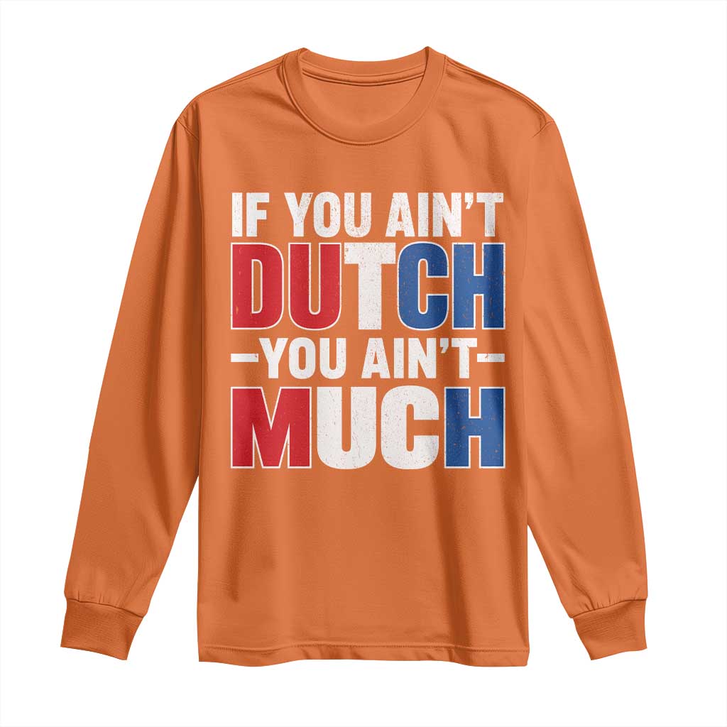 Funny Netherlands Long Sleeve Shirt If You Ain't Dutch You Ain't Much Holland Pride