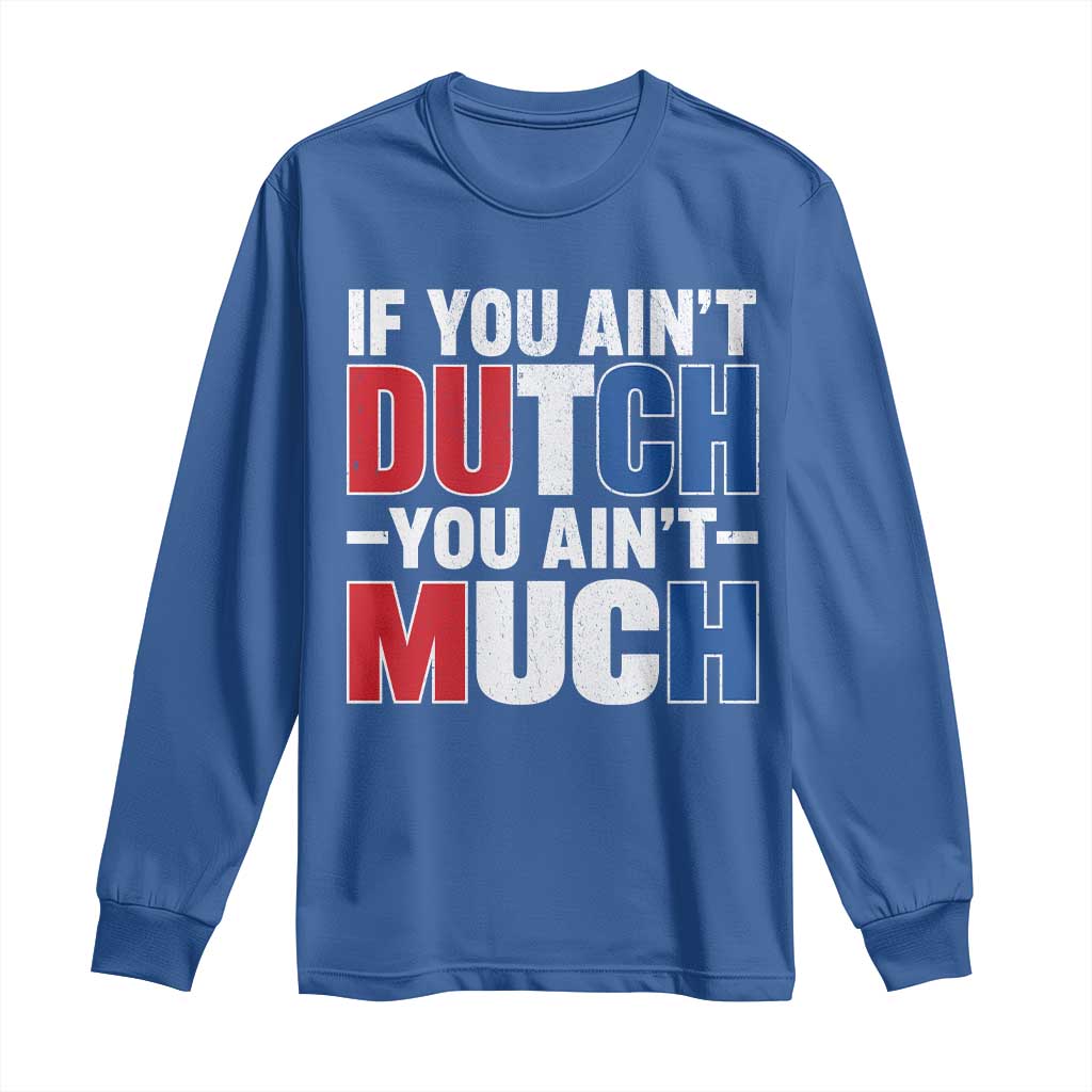 Funny Netherlands Long Sleeve Shirt If You Ain't Dutch You Ain't Much Holland Pride