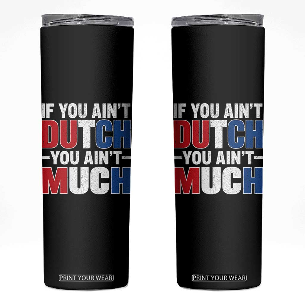 Funny Netherlands Skinny Tumbler If You Ain't Dutch You Ain't Much Holland Pride TS11 Black Print Your Wear