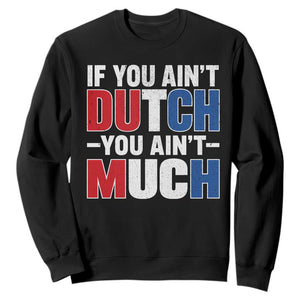 Funny Netherlands Sweatshirt If You Ain't Dutch You Ain't Much Holland Pride