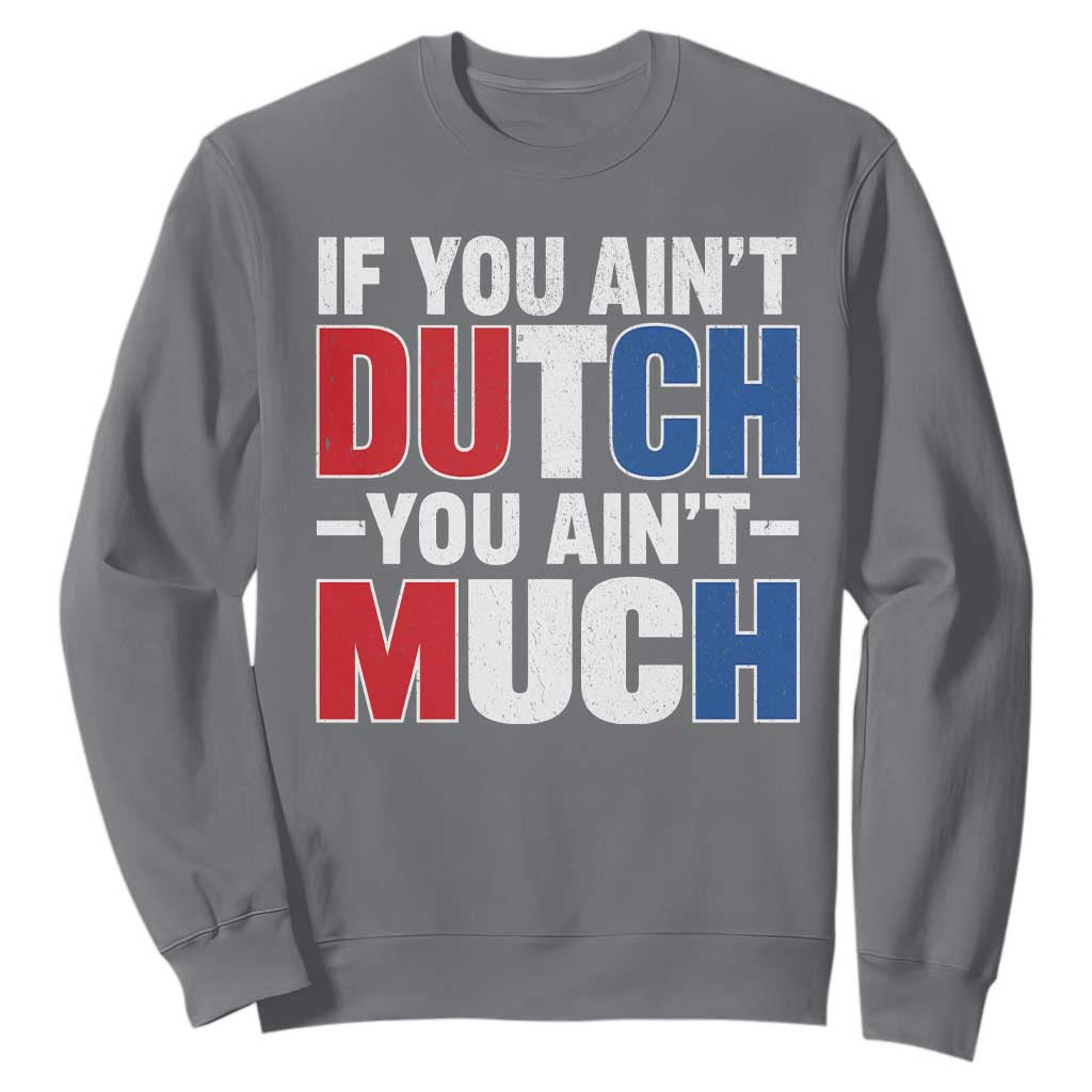 Funny Netherlands Sweatshirt If You Ain't Dutch You Ain't Much Holland Pride