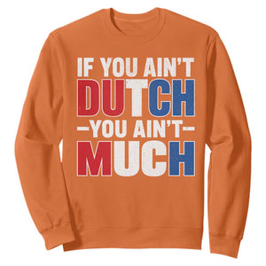 Funny Netherlands Sweatshirt If You Ain't Dutch You Ain't Much Holland Pride