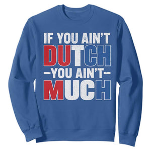 Funny Netherlands Sweatshirt If You Ain't Dutch You Ain't Much Holland Pride