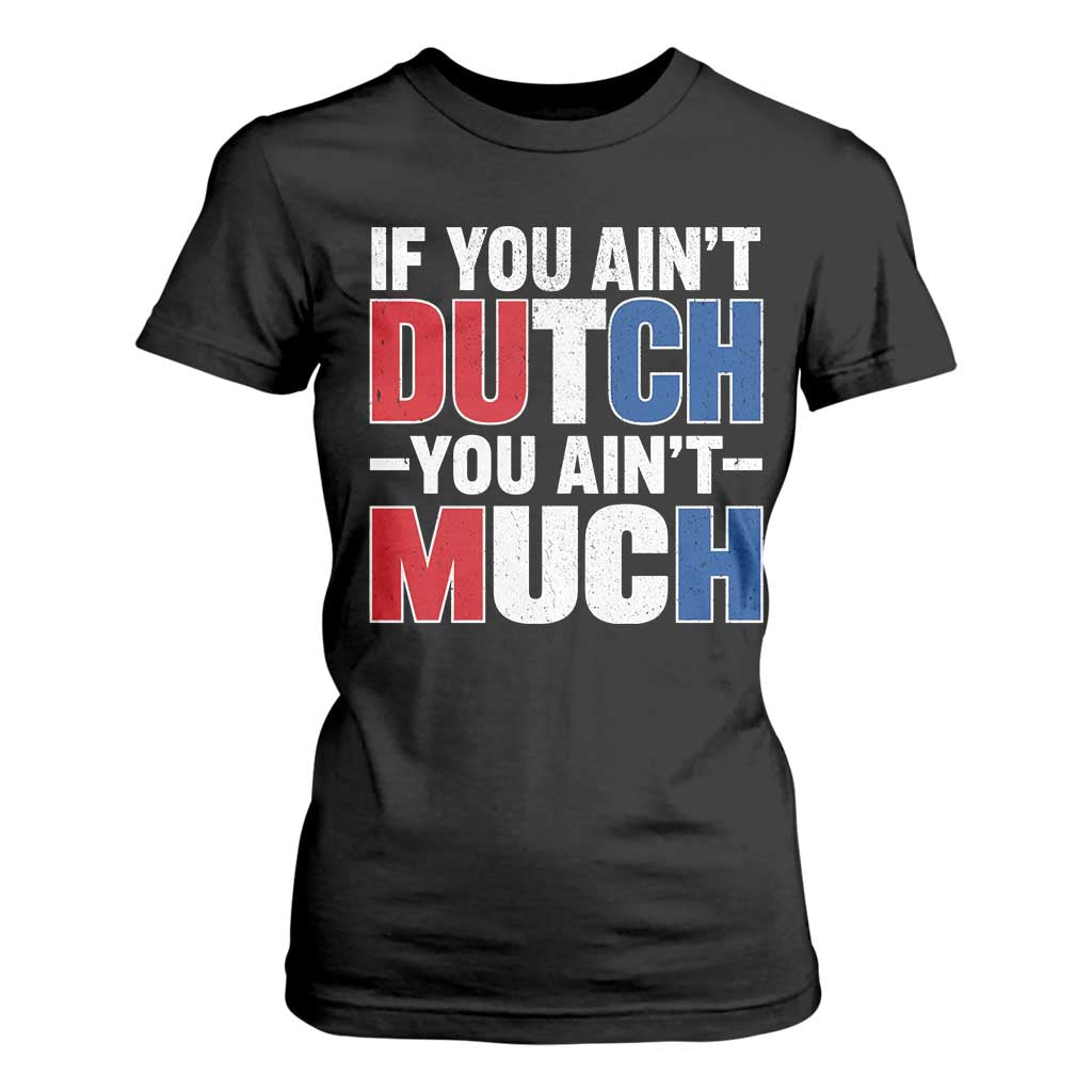 Funny Netherlands T Shirt For Women If You Ain't Dutch You Ain't Much Holland Pride