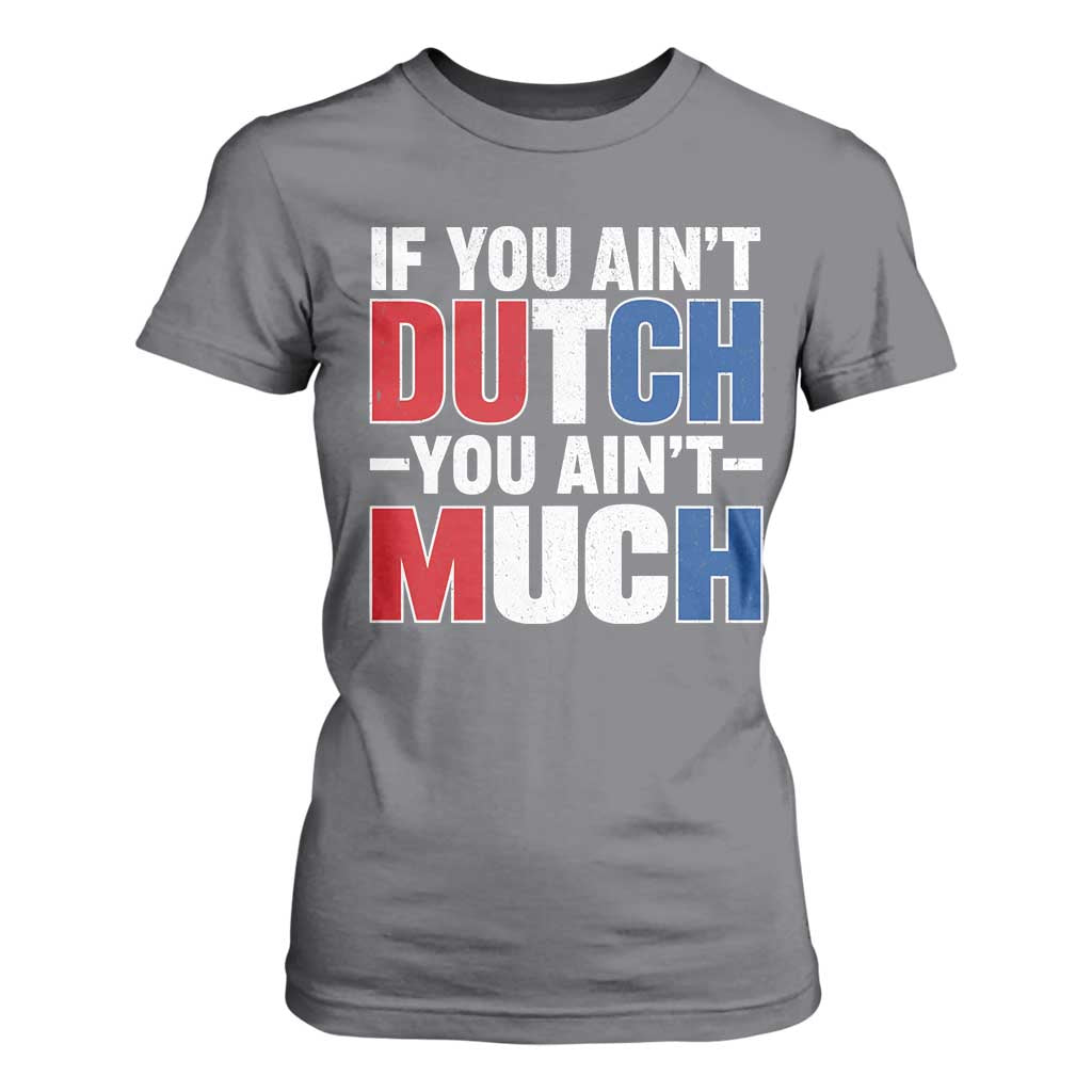 Funny Netherlands T Shirt For Women If You Ain't Dutch You Ain't Much Holland Pride