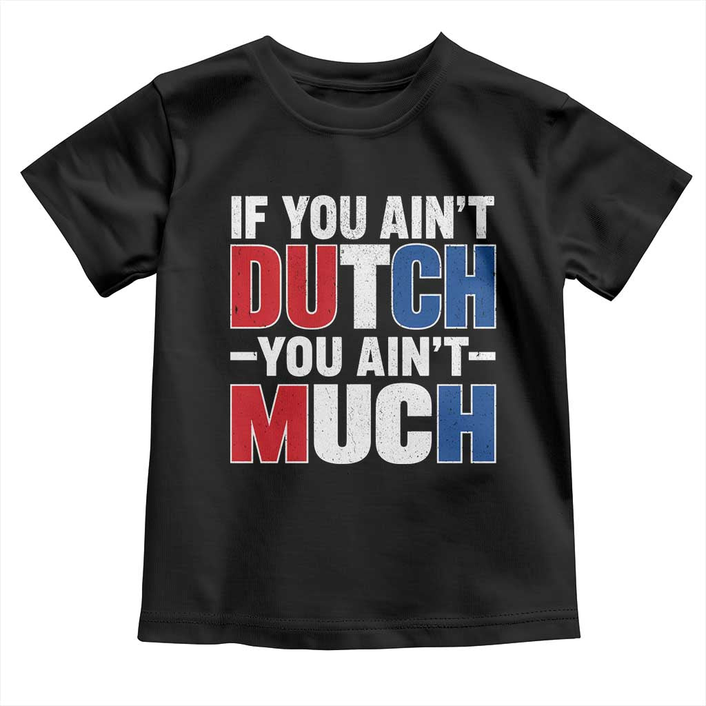 Funny Netherlands Toddler T Shirt If You Ain't Dutch You Ain't Much Holland Pride