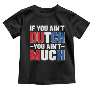 Funny Netherlands Toddler T Shirt If You Ain't Dutch You Ain't Much Holland Pride